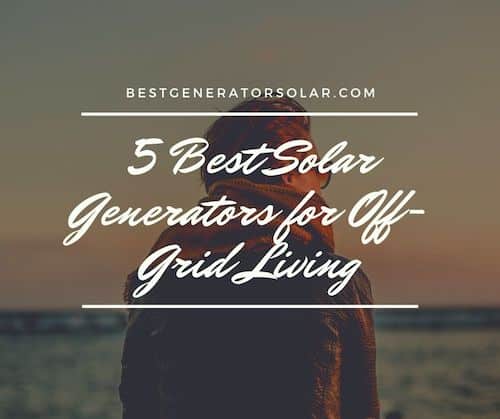 best solar generator for off grid living