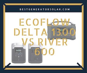 EcoFlow Delta 1300 vs River 600: Which Is Ideal for You?
