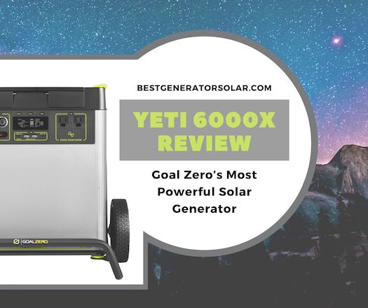 Yeti 6000X Review – Goal Zero’s Largest Solar Generator