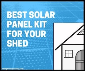 The Best Solar Panel Kit for Your Shed (Analysis & Comparison)